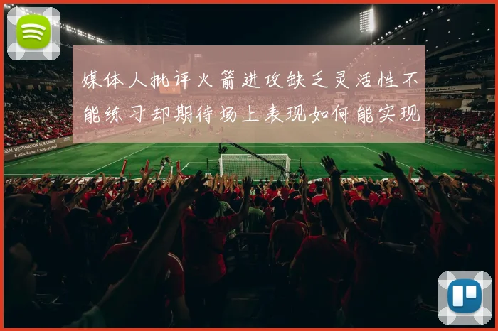 媒体人批评火箭进攻缺乏灵活性不能练习却期待场上表现如何能实现