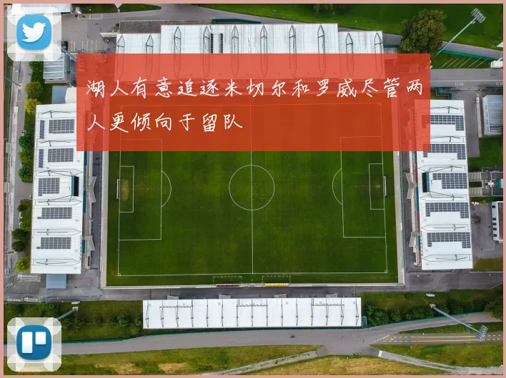 湖人有意追逐米切尔和罗威尽管两人更倾向于留队