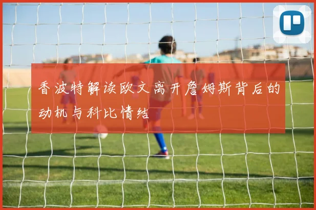 香波特解读欧文离开詹姆斯背后的动机与科比情结